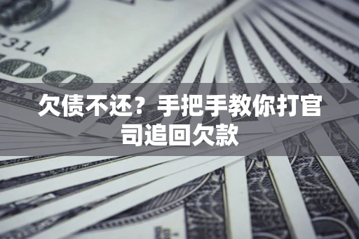 济南欠债不还？手把手教你打官司追回欠款