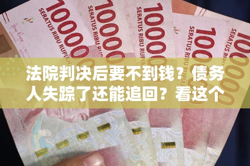 济南法院判决后要不到钱？债务人失踪了还能追回？看这个方法！
