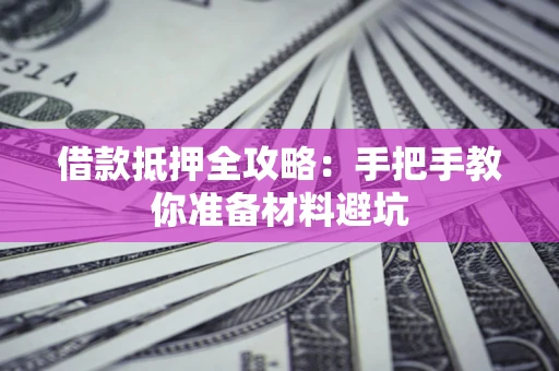 济南借款抵押全攻略：手把手教你准备材料避坑
