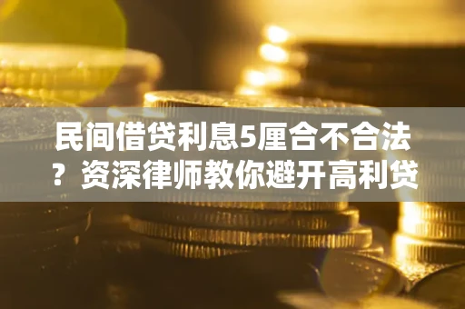 济南民间借贷利息5厘合不合法？资深律师教你避开高利贷陷阱