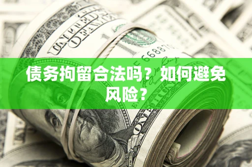 济南债务拘留合法吗？如何避免风险？