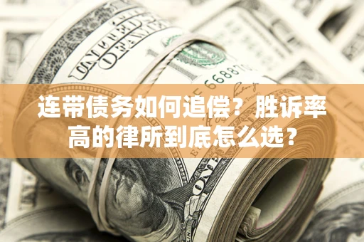济南连带债务如何追偿？胜诉率高的律所到底怎么选？