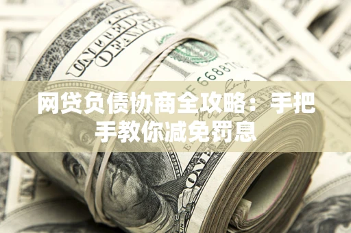 济南网贷负债协商全攻略：手把手教你减免罚息