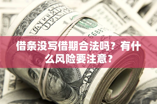 济南借条没写借期合法吗？有什么风险要注意？