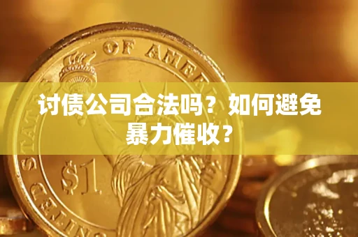济南讨债公司合法吗？如何避免暴力催收？
