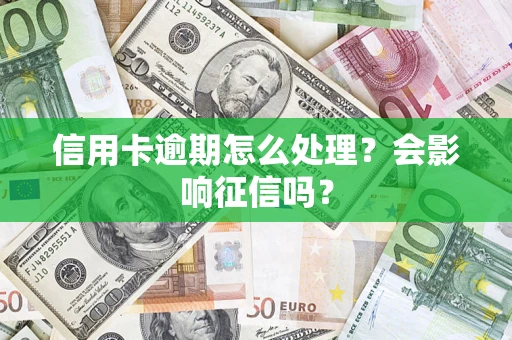 济南信用卡逾期怎么处理？会影响征信吗？