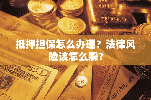 济南抵押担保怎么办理？法律风险该怎么躲？