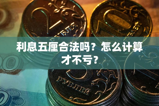 济南利息五厘合法吗？怎么计算才不亏？