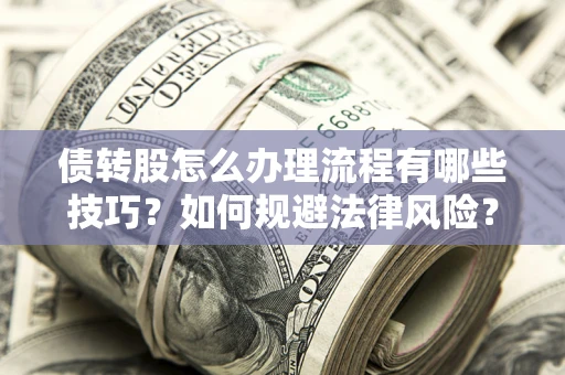 济南债转股怎么办理流程有哪些技巧？如何规避法律风险？