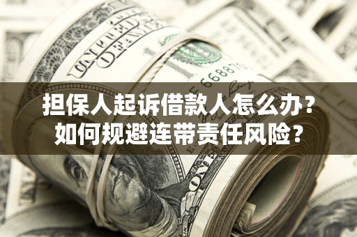 济南担保人起诉借款人怎么办？如何规避连带责任风险？