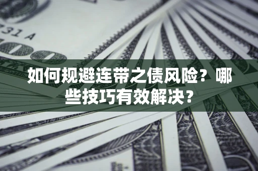 济南如何规避连带之债风险？哪些技巧有效解决？