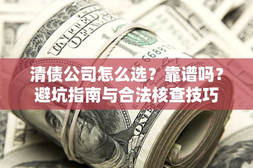 济南清债公司怎么选？靠谱吗？避坑指南与合法核查技巧