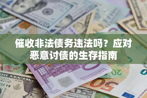 济南催收非法债务违法吗？应对恶意讨债的生存指南