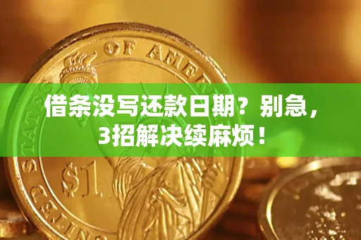 济南借条没写还款日期？别急，3招解决续麻烦！