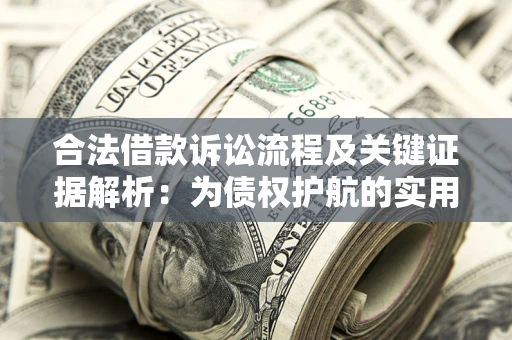 济南合法借款诉讼流程及关键证据解析：为债权护航的实用指南