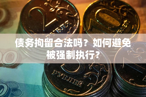 济南债务拘留合法吗？如何避免被强制执行？