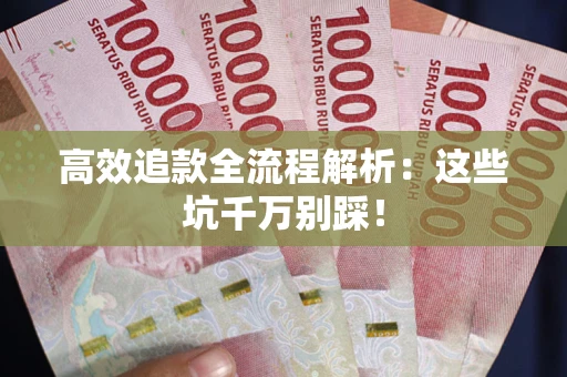 济南高效追款全流程解析：这些坑千万别踩！
