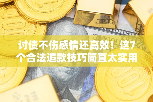 济南讨债不伤感情还高效！这7个合法追款技巧简直太实用