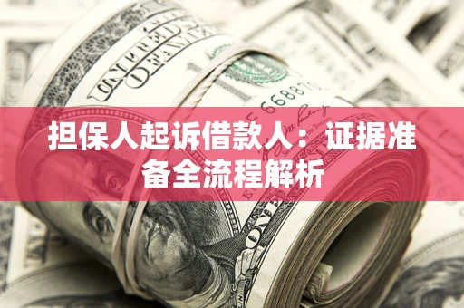 济南担保人起诉借款人：证据准备全流程解析