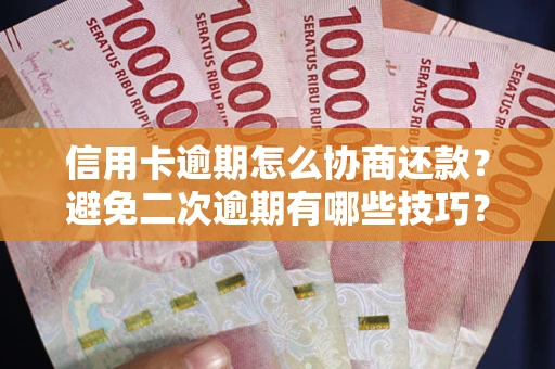 济南信用卡逾期怎么协商还款？避免二次逾期有哪些技巧？