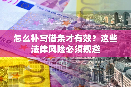 济南怎么补写借条才有效？这些法律风险必须规避