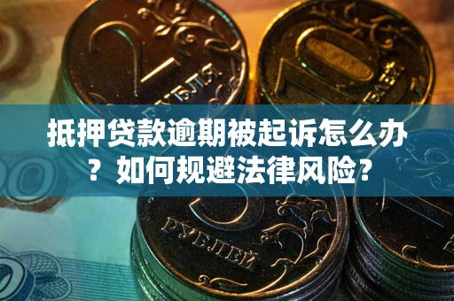 济南抵押贷款逾期被起诉怎么办？如何规避法律风险？