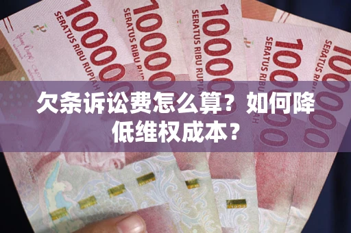 济南欠条诉讼费怎么算？如何降低维权成本？
