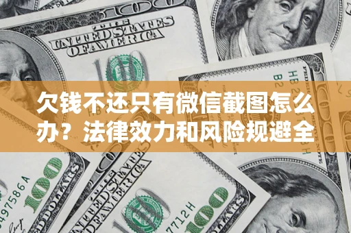 济南欠钱不还只有微信截图怎么办？法律效力和风险规避全解析