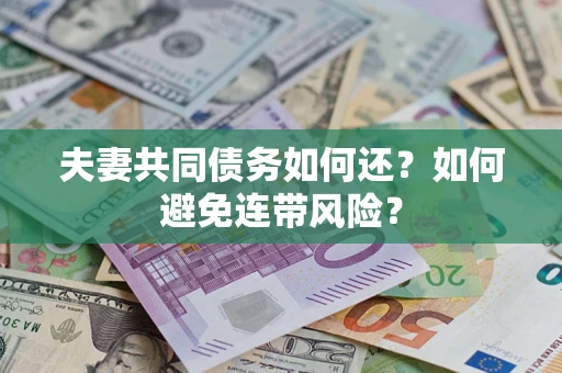 济南夫妻共同债务如何还？如何避免连带风险？