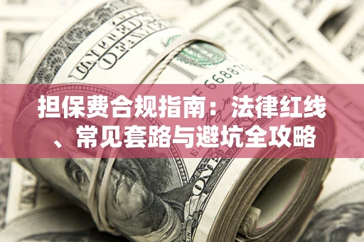 济南担保费合规指南：法律红线、常见套路与避坑全攻略
