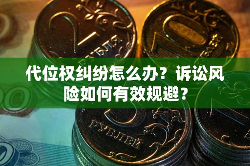 济南代位权纠纷怎么办？诉讼风险如何有效规避？