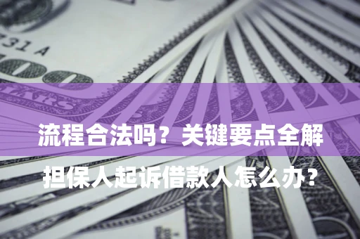 济南

担保人起诉借款人怎么办？流程合法吗？关键要点全解析