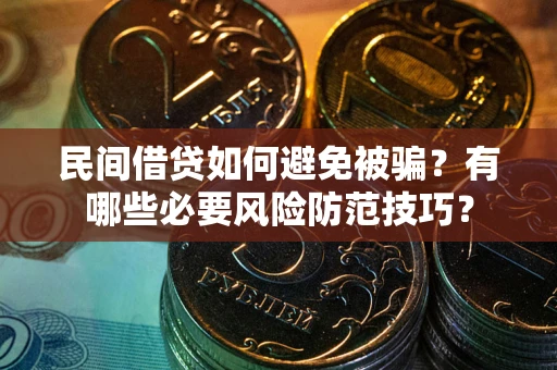 济南民间借贷如何避免被骗？有哪些必要风险防范技巧？