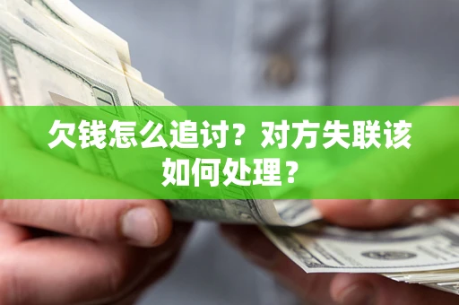 济南欠钱怎么追讨？对方失联该如何处理？