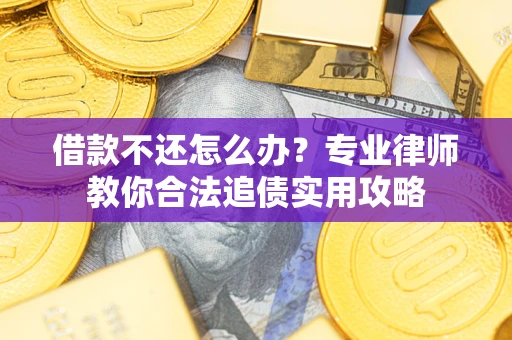 济南借款不还怎么办？专业律师教你合法追债实用攻略