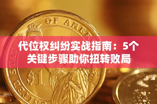济南代位权纠纷实战指南：5个关键步骤助你扭转败局