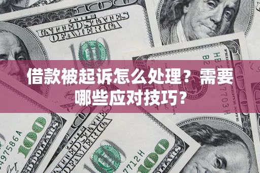 济南借款被起诉怎么处理？需要哪些应对技巧？
