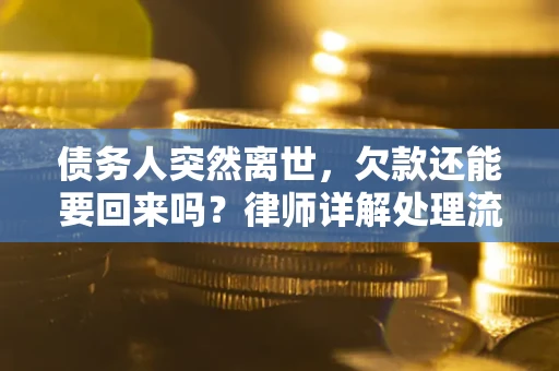 济南债务人突然离世，欠款还能要回来吗？律师详解处理流程