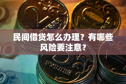 济南民间借贷怎么办理？有哪些风险要注意？