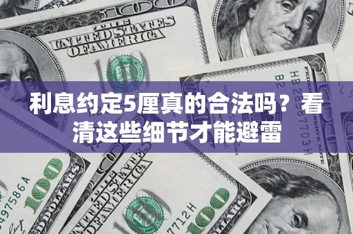 济南利息约定5厘真的合法吗？看清这些细节才能避雷